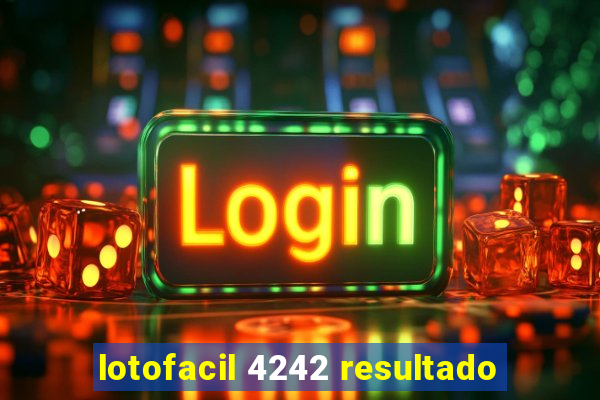 lotofacil 4242 resultado